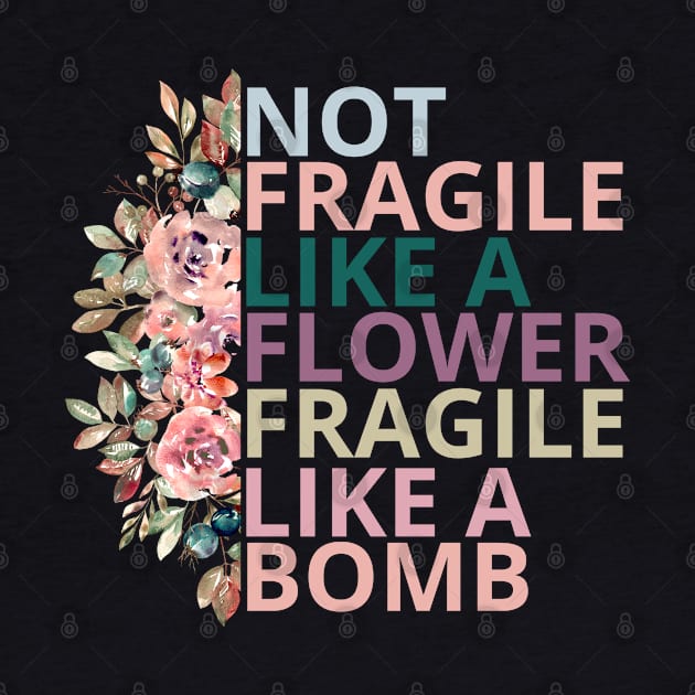 Not fragile like a flower fragile like a bomb by Maroon55